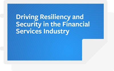 Driving Resiliency and Security in the Financial Services Industry