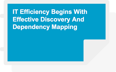 IT Efficiency Begins With Effective Discovery And Dependency Mapping