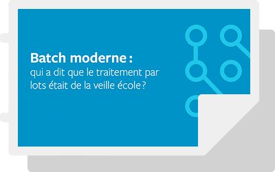 Batch moderne : qui a dit que le traitement par lots était de la veille école ?