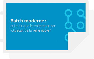 Batch moderne : qui a dit que le traitement par lots était de la veille école ?